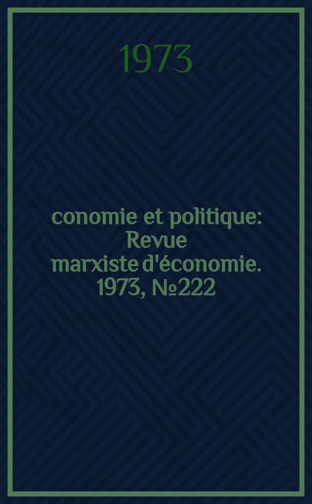 Économie et politique : Revue marxiste d'économie. 1973, №222/223