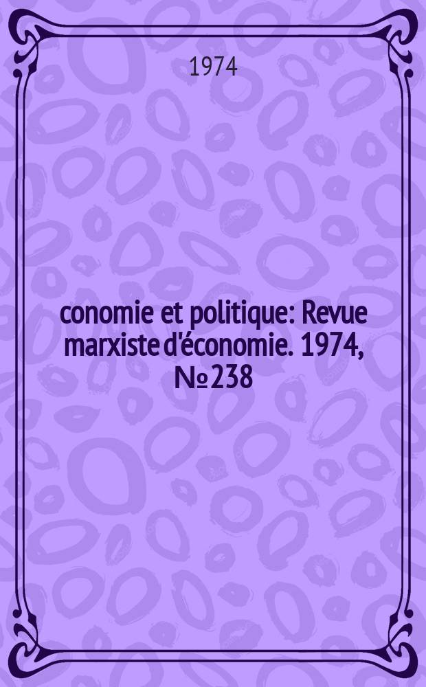 Économie et politique : Revue marxiste d'économie. 1974, №238