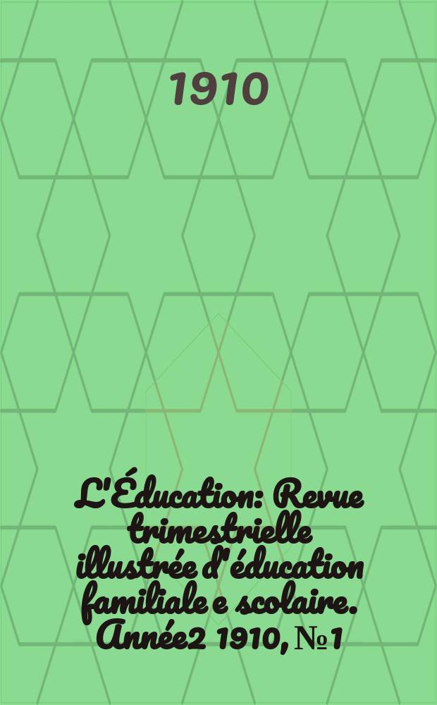 L'Éducation : Revue trimestrielle illustrée d'éducation familiale e scolaire. Année2 1910, №1