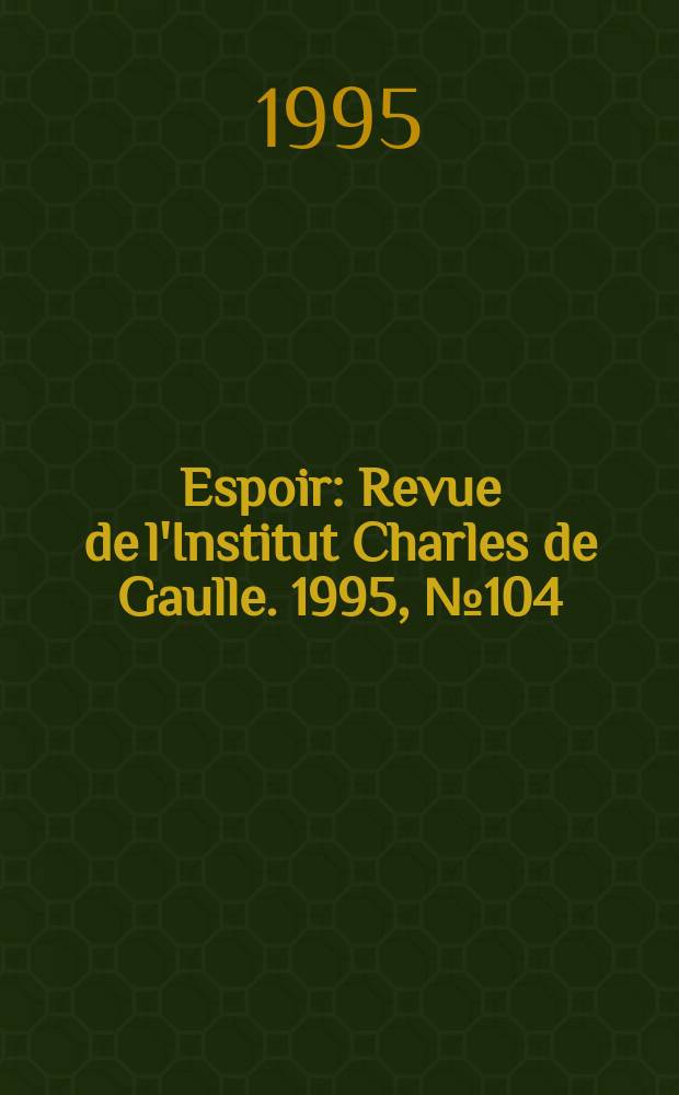 Espoir : Revue de l'Institut Charles de Gaulle. 1995, №104