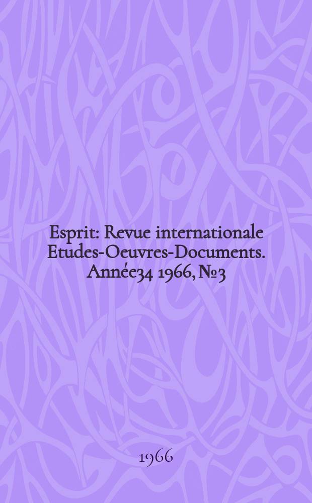 Esprit : Revue internationale Etudes-Oeuvres-Documents. Année34 1966, №3