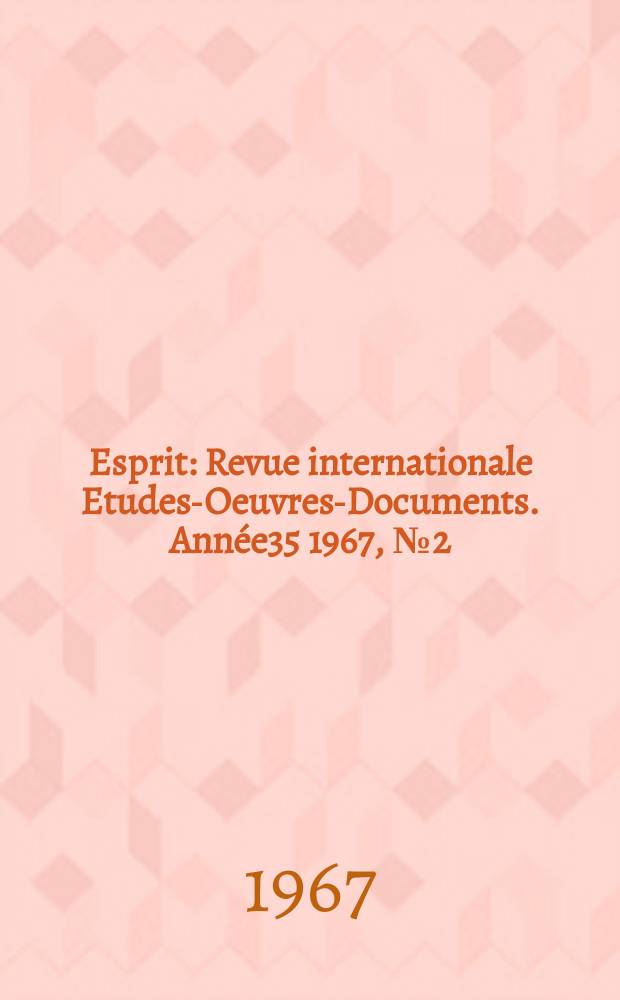 Esprit : Revue internationale Etudes-Oeuvres-Documents. Ann&eacute;e35 1967, №2(357)