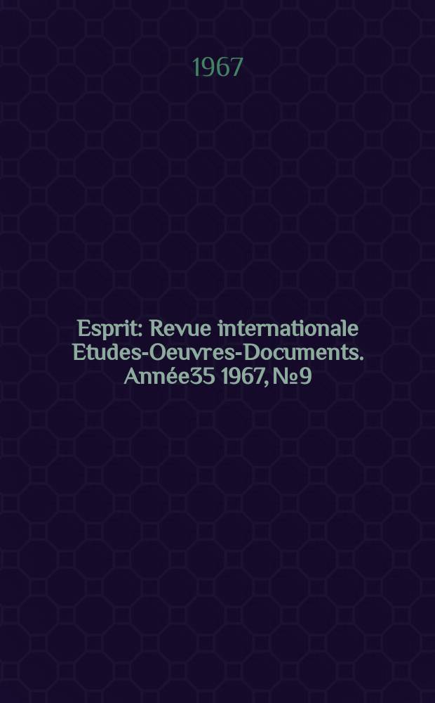 Esprit : Revue internationale Etudes-Oeuvres-Documents. Ann&eacute;e35 1967, №9