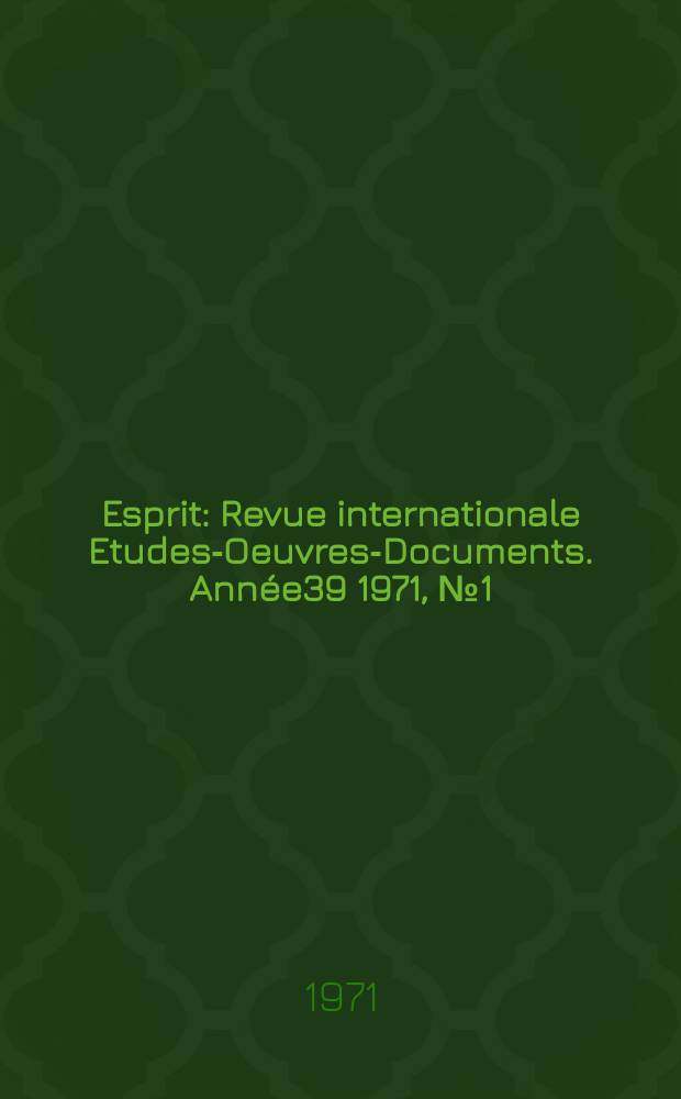 Esprit : Revue internationale Etudes-Oeuvres-Documents. Année39 1971, №1(399)