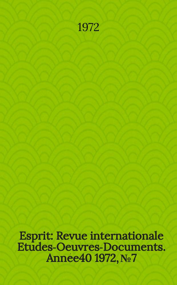 Esprit : Revue internationale Etudes-Oeuvres-Documents. Année40 1972, №7