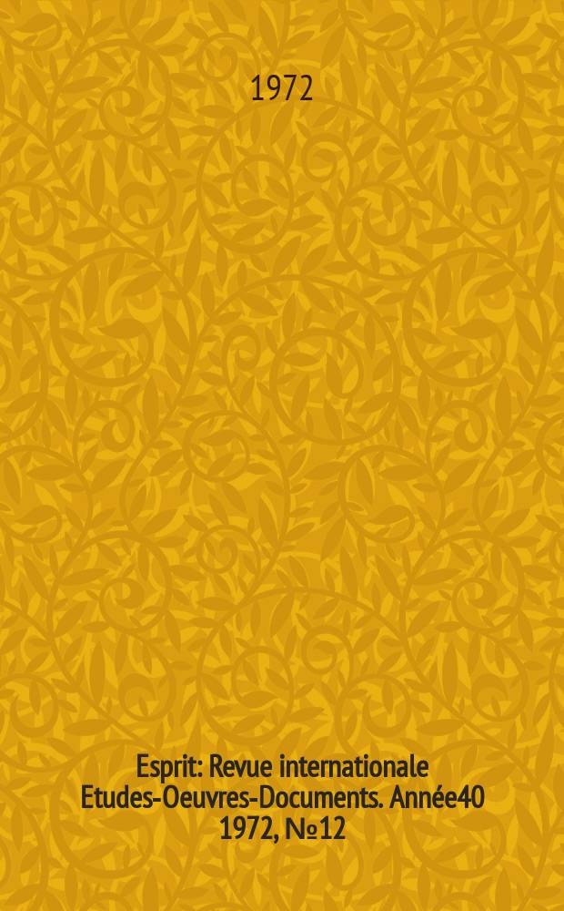 Esprit : Revue internationale Etudes-Oeuvres-Documents. Année40 1972, №12(419)