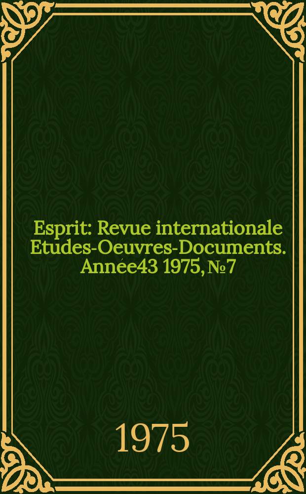 Esprit : Revue internationale Etudes-Oeuvres-Documents. Année43 1975, №7
