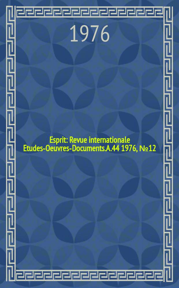 Esprit : Revue internationale Etudes-Oeuvres-Documents. A.44 1976, №12(463)