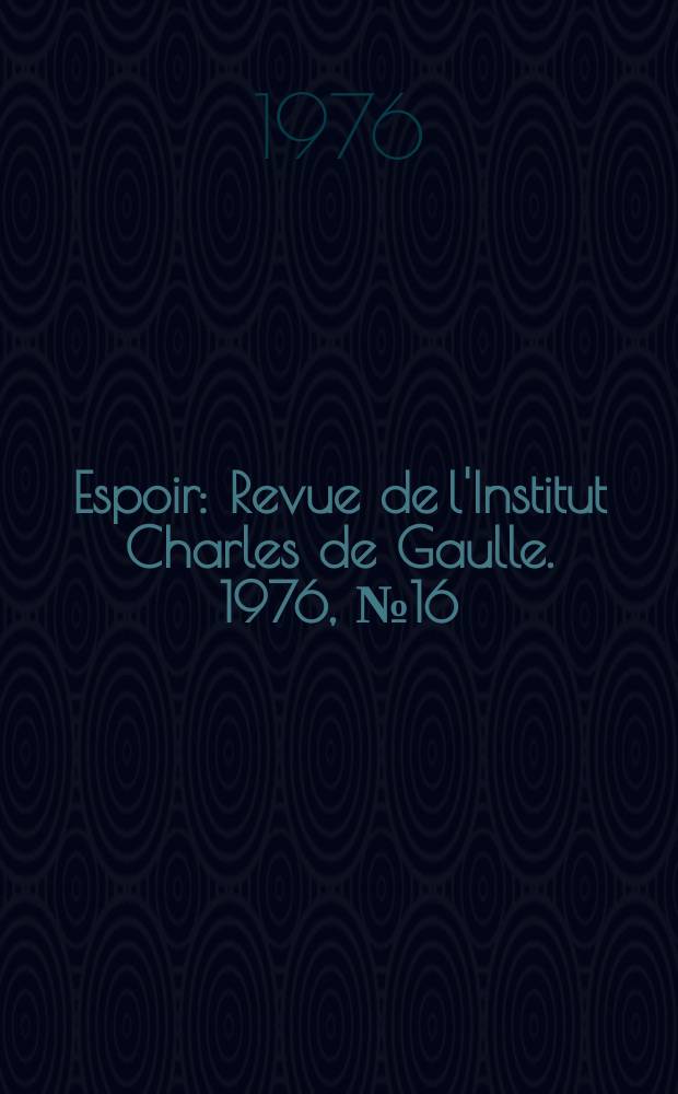Espoir : Revue de l'Institut Charles de Gaulle. 1976, №16