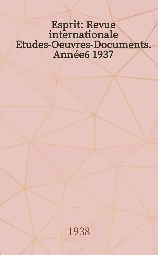 Esprit : Revue internationale Etudes-Oeuvres-Documents. Année6 1937/1938, №64