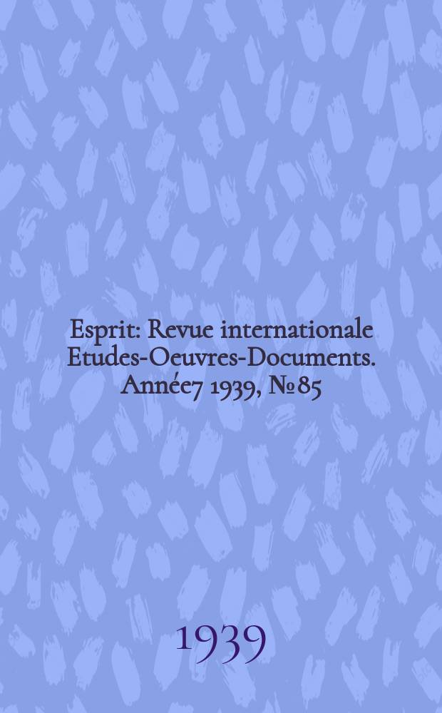 Esprit : Revue internationale Etudes-Oeuvres-Documents. Année7 1939, №85