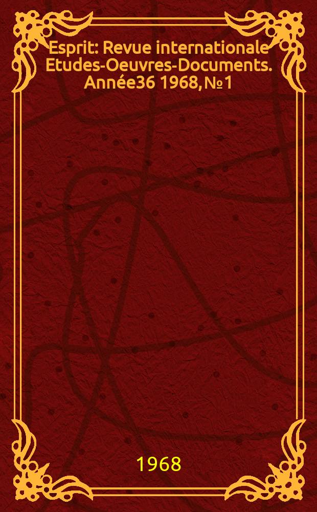 Esprit : Revue internationale Etudes-Oeuvres-Documents. Année36 1968, №1