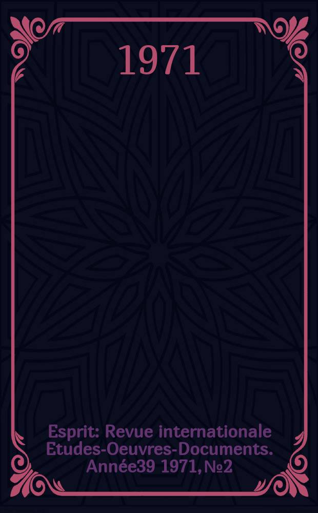 Esprit : Revue internationale Etudes-Oeuvres-Documents. Ann&eacute;e39 1971, №2