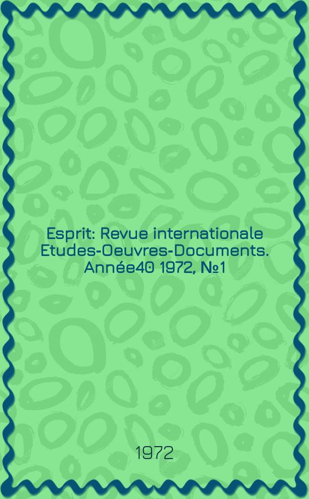 Esprit : Revue internationale Etudes-Oeuvres-Documents. Année40 1972, №1(410)