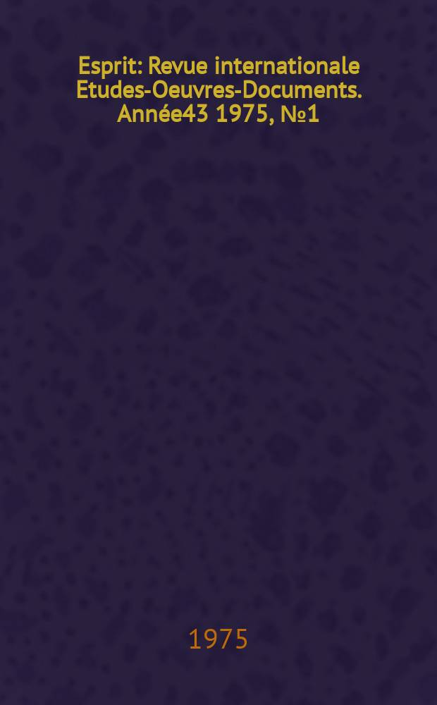 Esprit : Revue internationale Etudes-Oeuvres-Documents. Année43 1975, №1(442)