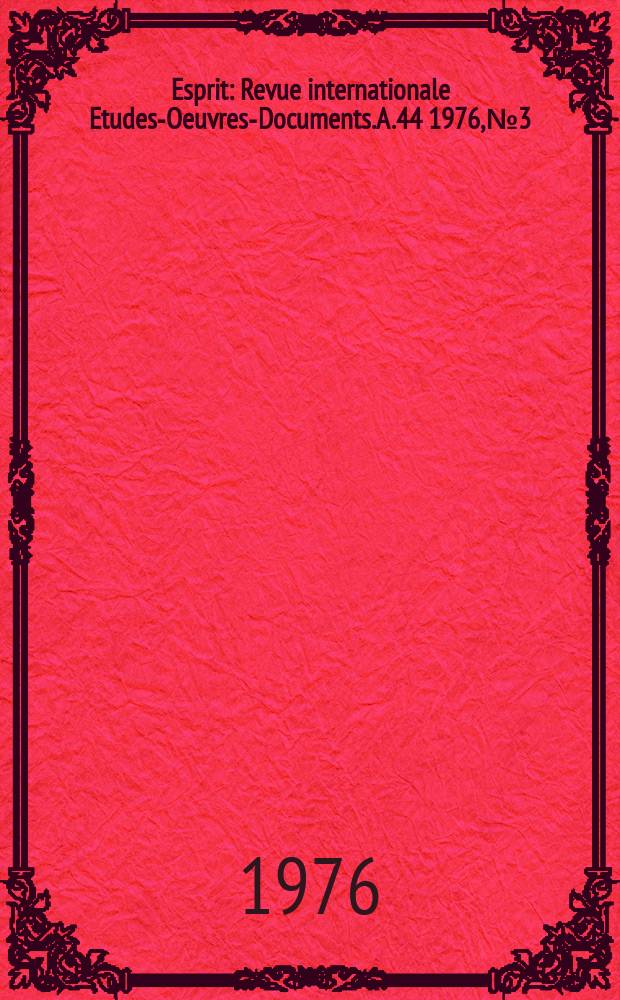 Esprit : Revue internationale Etudes-Oeuvres-Documents. A.44 1976, №3