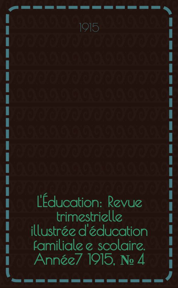 L'Éducation : Revue trimestrielle illustrée d'éducation familiale e scolaire. Année7 1915, №[4]