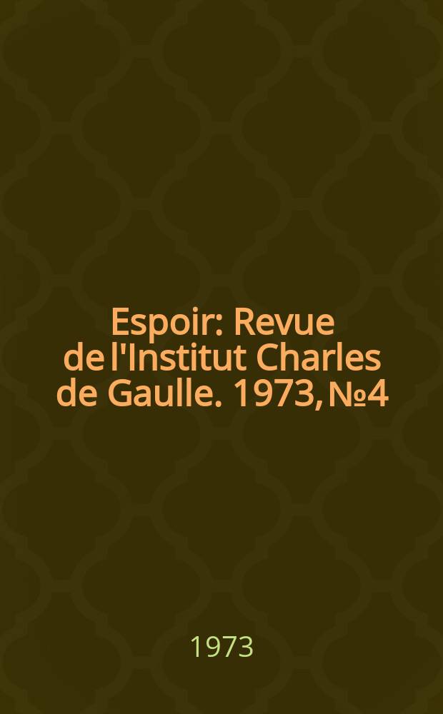 Espoir : Revue de l'Institut Charles de Gaulle. 1973, №4