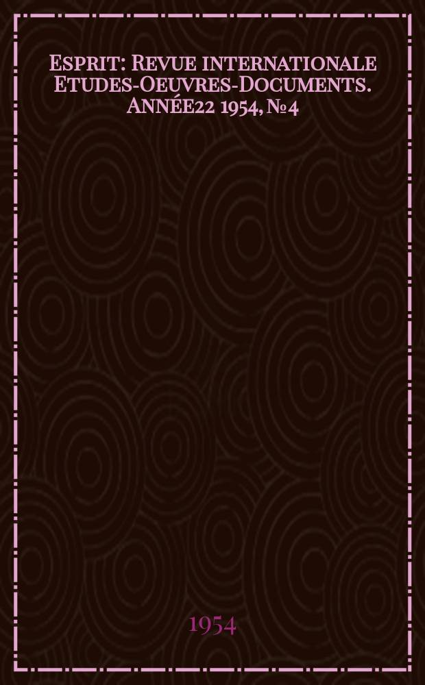 Esprit : Revue internationale Etudes-Oeuvres-Documents. Année22 1954, №4