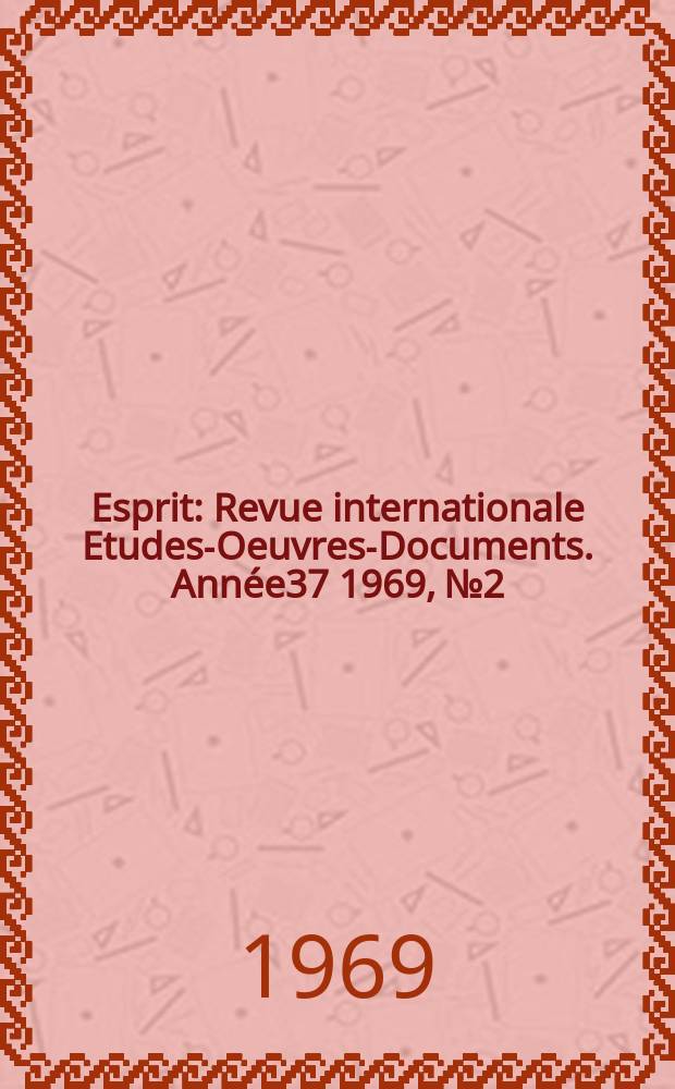 Esprit : Revue internationale Etudes-Oeuvres-Documents. Année37 1969, №2