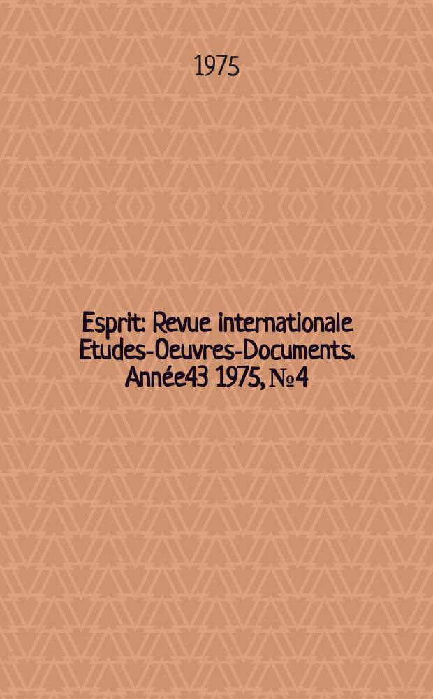 Esprit : Revue internationale Etudes-Oeuvres-Documents. Année43 1975, №4