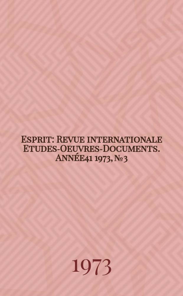 Esprit : Revue internationale Etudes-Oeuvres-Documents. Année41 1973, №3
