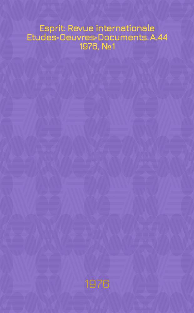 Esprit : Revue internationale Etudes-Oeuvres-Documents. A.44 1976, №1(453)