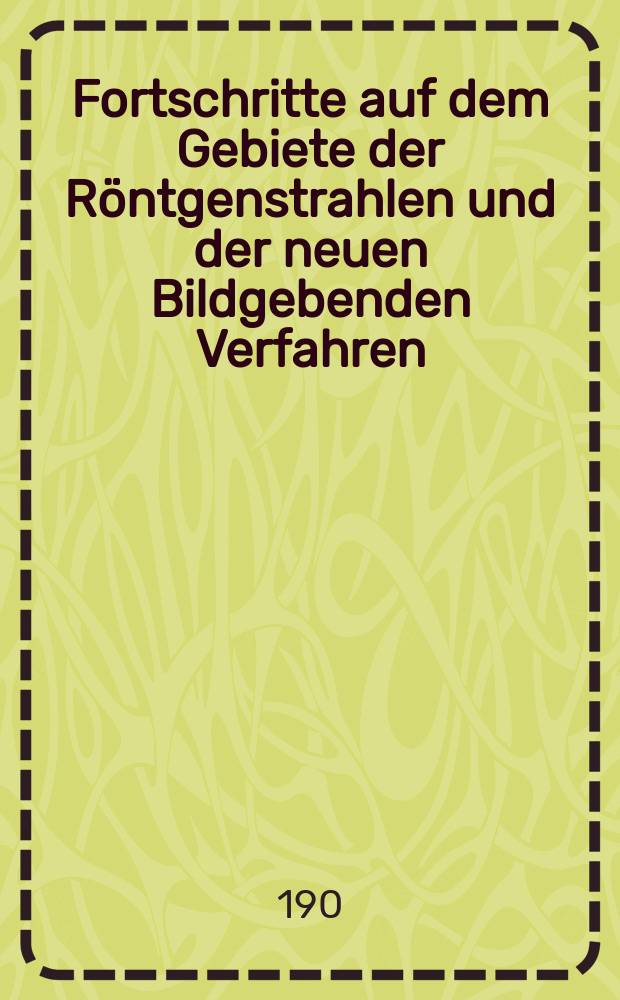 Fortschritte auf dem Gebiete der Röntgenstrahlen und der neuen Bildgebenden Verfahren : Organ der Dt. Röntgenges Organ der Österreichischen Röntgenges. Bd.10, H.6