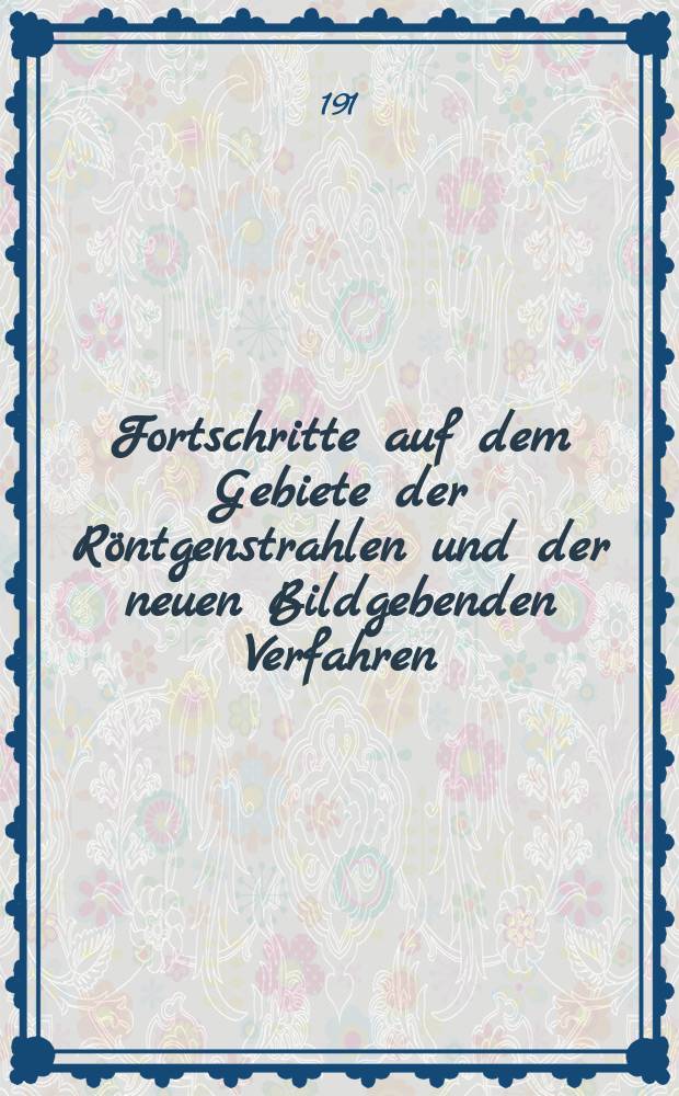 Fortschritte auf dem Gebiete der Röntgenstrahlen und der neuen Bildgebenden Verfahren : Organ der Dt. Röntgenges Organ der Österreichischen Röntgenges. Bd.16, H.5