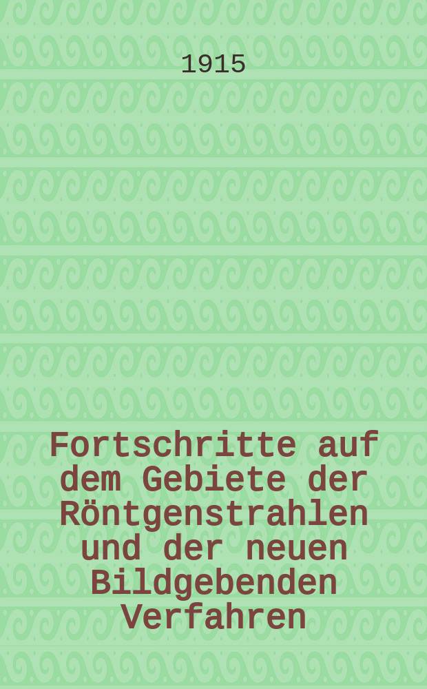 Fortschritte auf dem Gebiete der Röntgenstrahlen und der neuen Bildgebenden Verfahren : Organ der Dt. Röntgenges Organ der Österreichischen Röntgenges. Bd.23, H.1