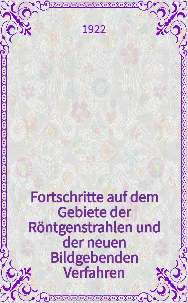 Fortschritte auf dem Gebiete der Röntgenstrahlen und der neuen Bildgebenden Verfahren : Organ der Dt. Röntgenges Organ der Österreichischen Röntgenges. Bd.29, H.2