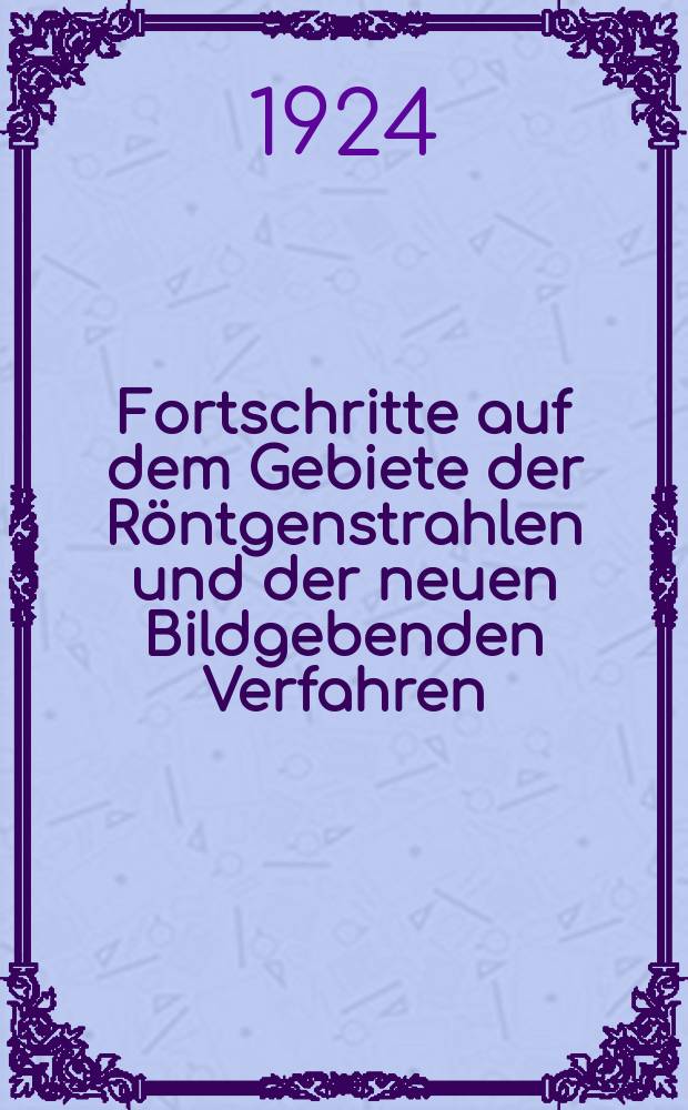 Fortschritte auf dem Gebiete der Röntgenstrahlen und der neuen Bildgebenden Verfahren : Organ der Dt. Röntgenges Organ der Österreichischen Röntgenges. Bd.31, H.1