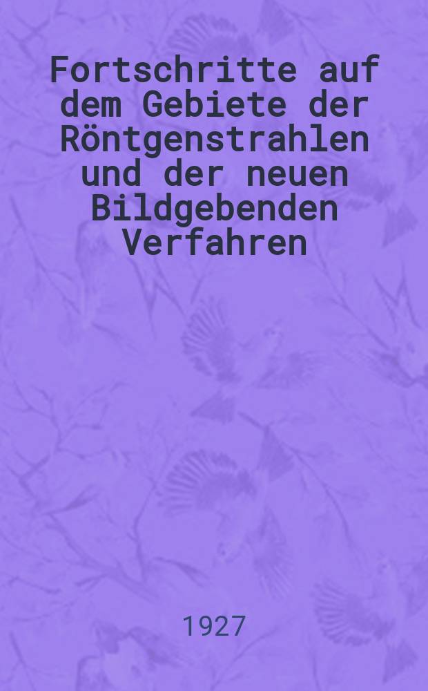 Fortschritte auf dem Gebiete der Röntgenstrahlen und der neuen Bildgebenden Verfahren : Organ der Dt. Röntgenges Organ der Österreichischen Röntgenges. Bd.36, H.5