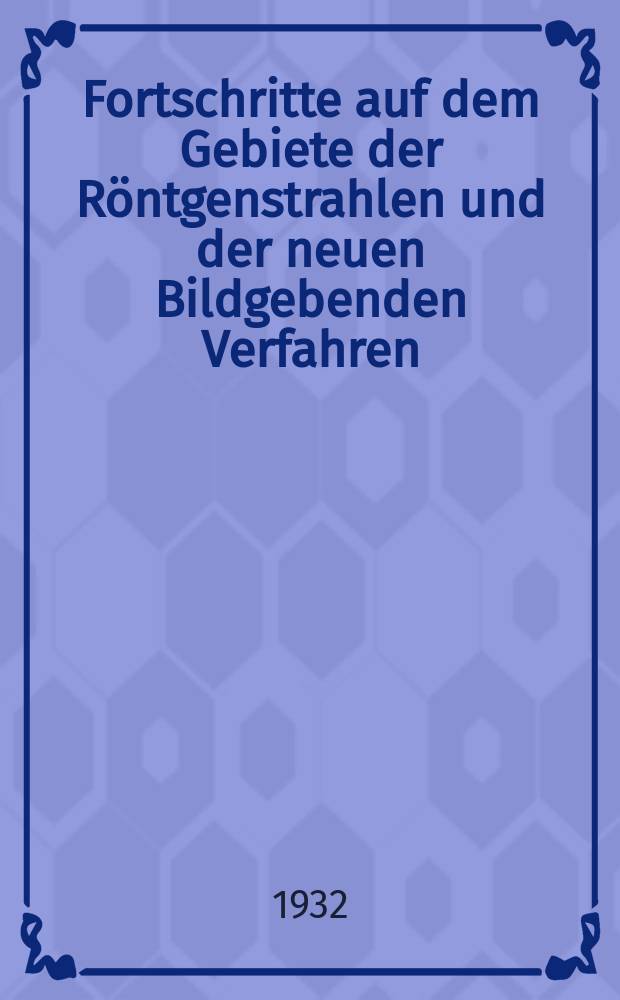 Fortschritte auf dem Gebiete der Röntgenstrahlen und der neuen Bildgebenden Verfahren : Organ der Dt. Röntgenges Organ der Österreichischen Röntgenges. Bd.45, H.1