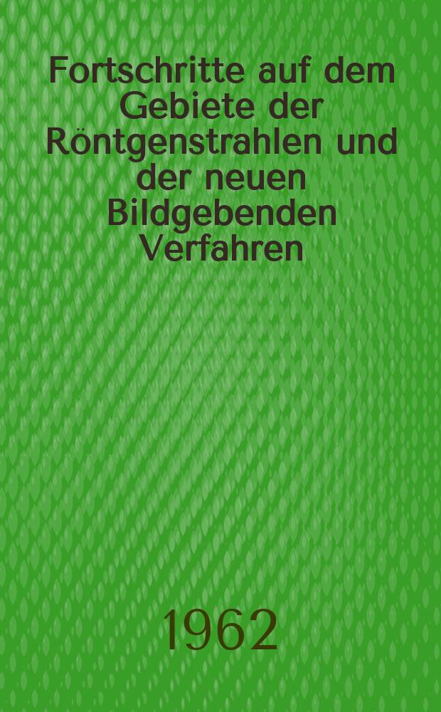 Fortschritte auf dem Gebiete der Röntgenstrahlen und der neuen Bildgebenden Verfahren : Organ der Dt. Röntgenges Organ der Österreichischen Röntgenges. Bd.96, H.1