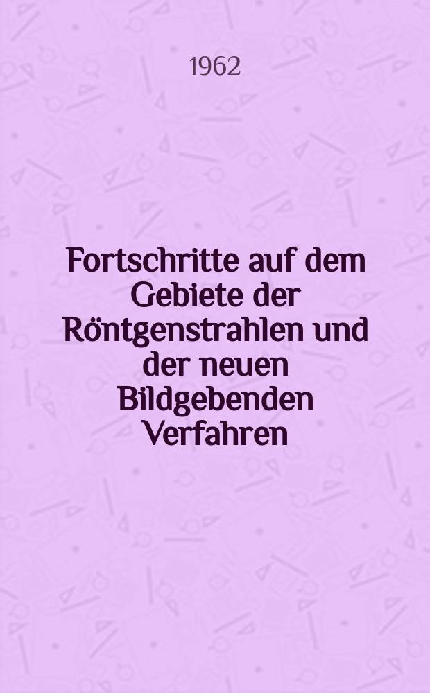 Fortschritte auf dem Gebiete der Röntgenstrahlen und der neuen Bildgebenden Verfahren : Organ der Dt. Röntgenges Organ der Österreichischen Röntgenges. Bd.97, H.1