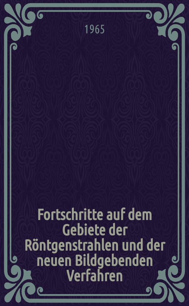 Fortschritte auf dem Gebiete der Röntgenstrahlen und der neuen Bildgebenden Verfahren : Organ der Dt. Röntgenges Organ der Österreichischen Röntgenges. Bd.102, H.1