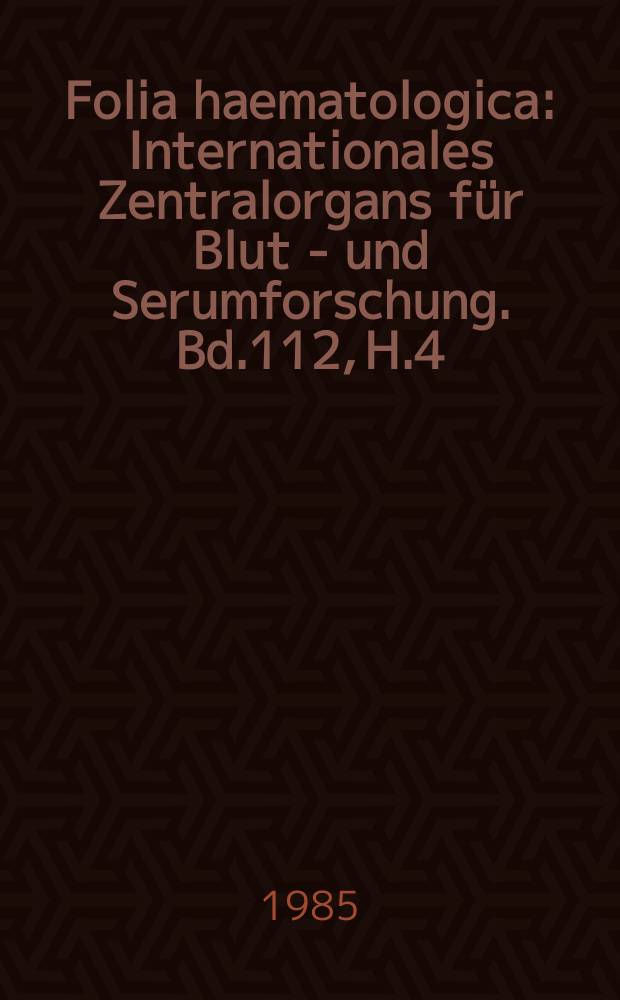 Folia haematologica : Internationales Zentralorgans für Blut - und Serumforschung. Bd.112, H.4