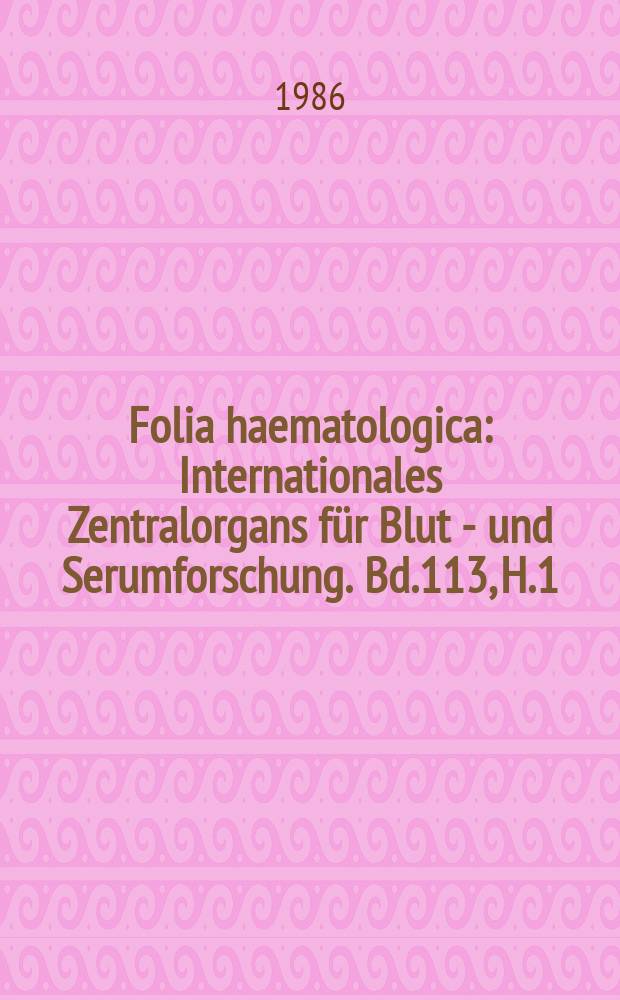 Folia haematologica : Internationales Zentralorgans f&uuml;r Blut - und Serumforschung. Bd.113, H.1/2