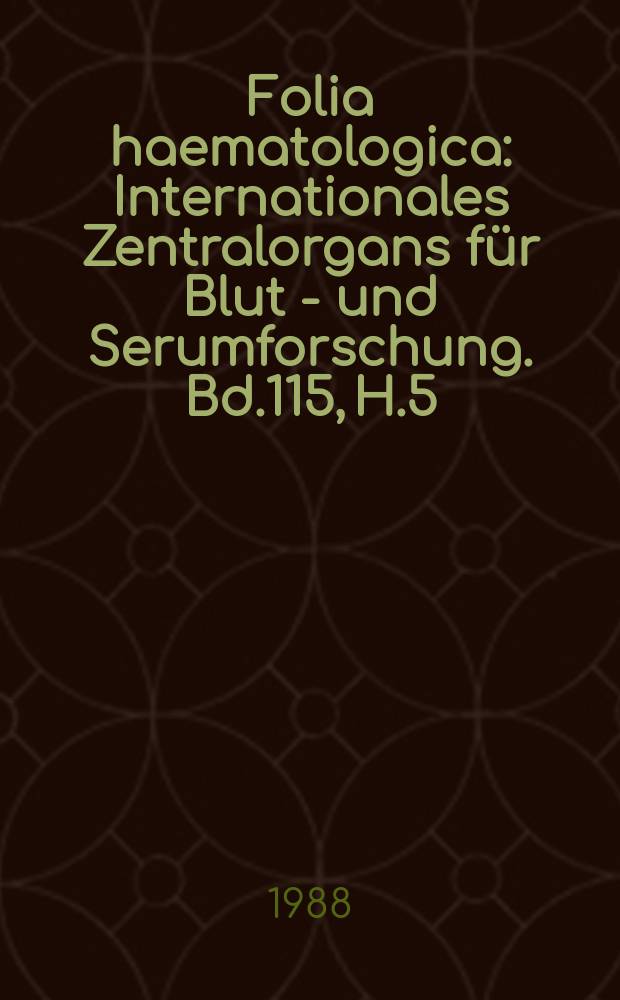 Folia haematologica : Internationales Zentralorgans für Blut - und Serumforschung. Bd.115, H.5