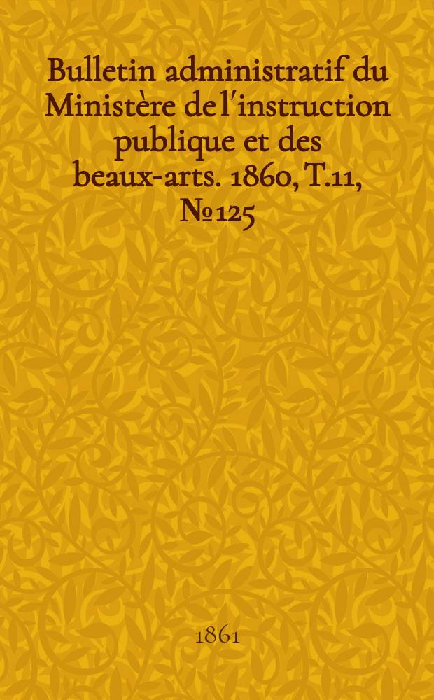 Bulletin administratif du Ministère de l´instruction publique et des beaux-arts. 1860, T.11, №125