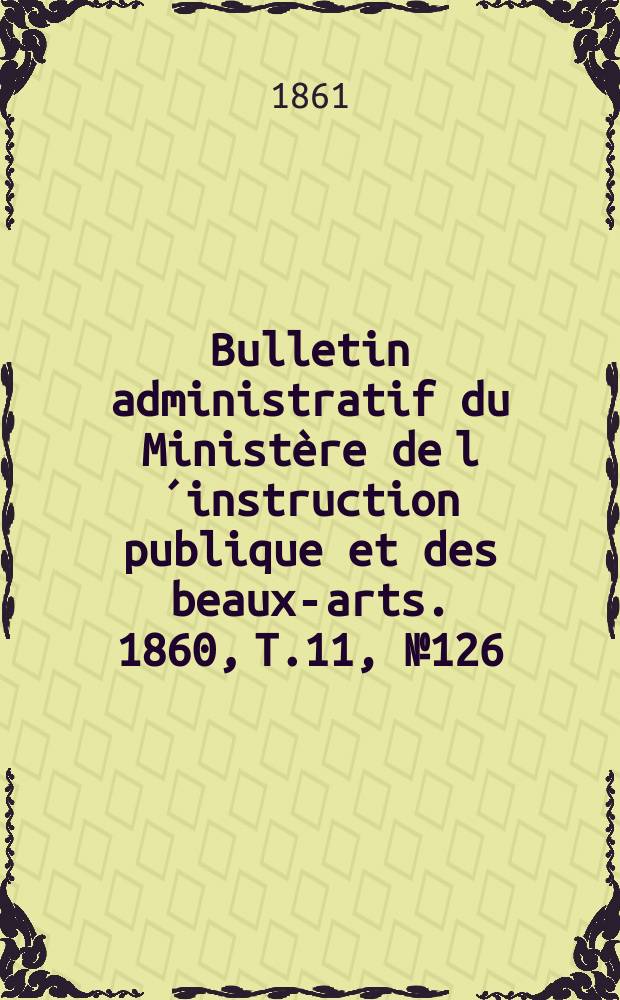 Bulletin administratif du Ministère de l´instruction publique et des beaux-arts. 1860, T.11, №126