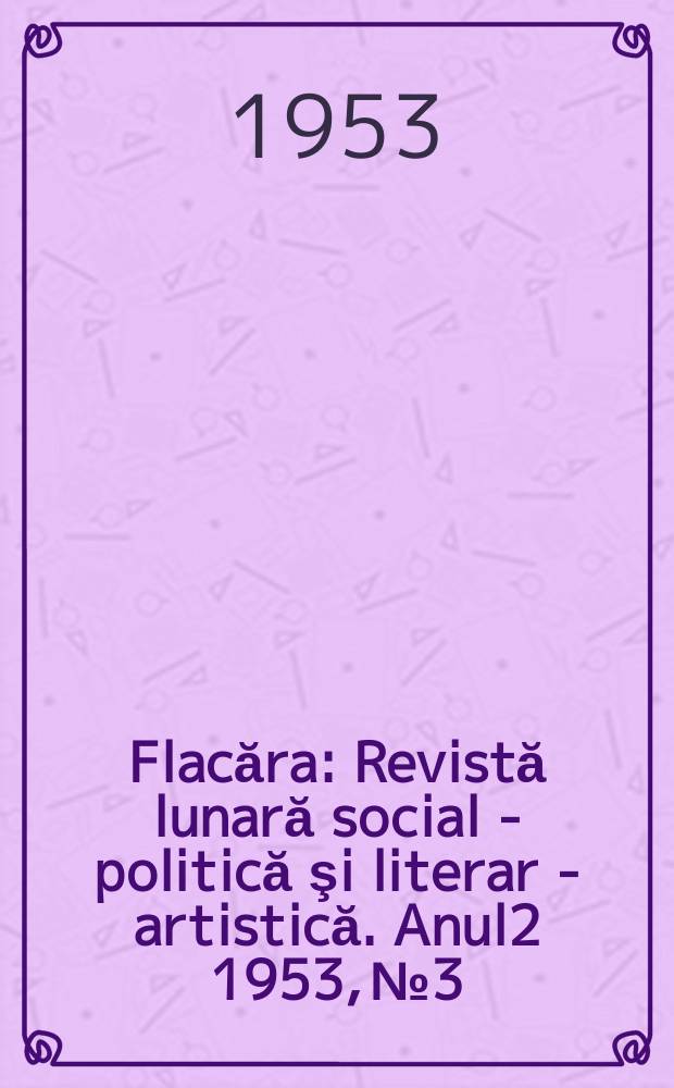 Flacăra : Revistă lunară social - politică şi literar - artistică. [Anul2] 1953, №3