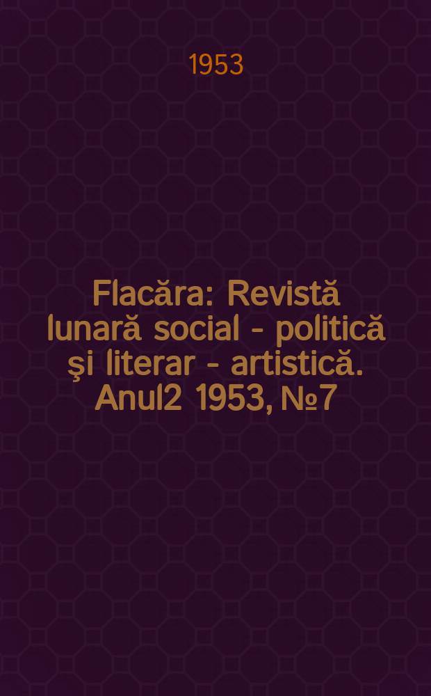 Flacăra : Revistă lunară social - politică şi literar - artistică. [Anul2] 1953, №7