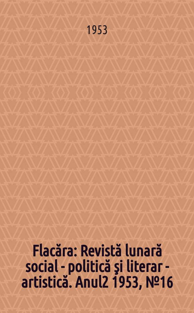Flacăra : Revistă lunară social - politică şi literar - artistică. [Anul2] 1953, №16