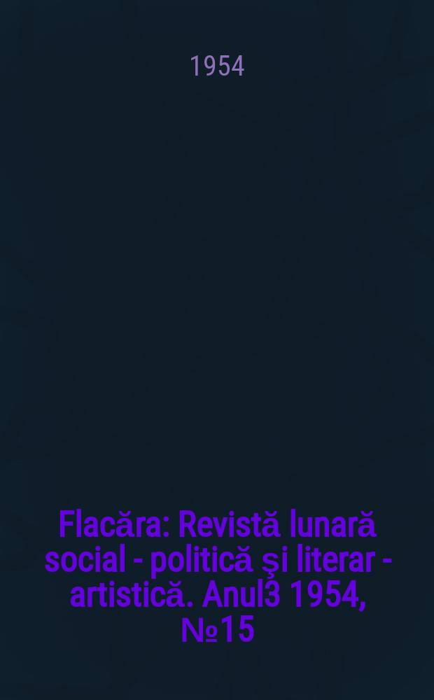 Flacăra : Revistă lunară social - politică şi literar - artistică. Anul3 1954, №15(40)