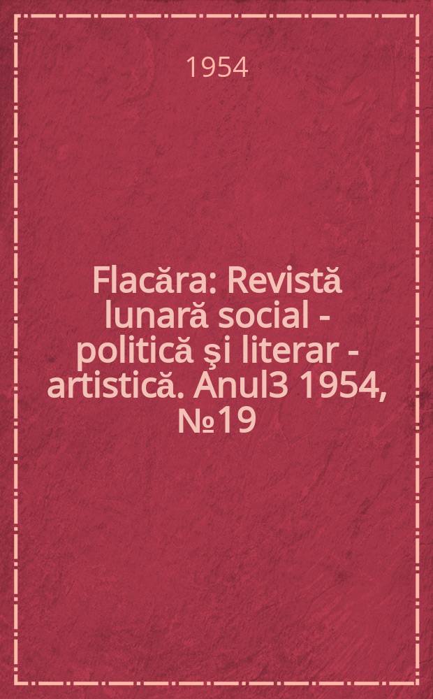 Flacăra : Revistă lunară social - politică şi literar - artistică. Anul3 1954, №19(44)