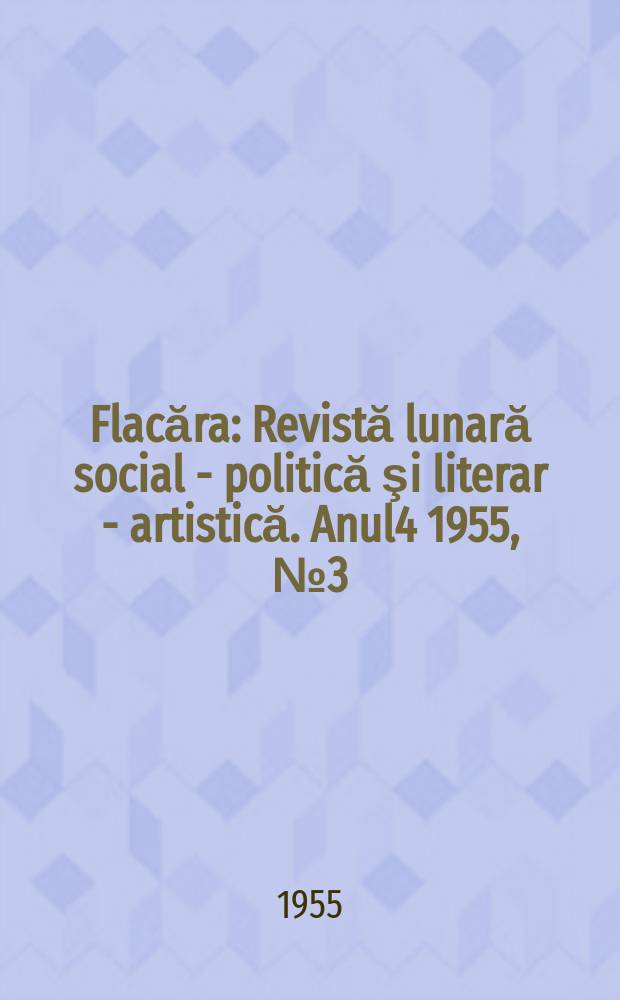 Flacăra : Revistă lunară social - politică şi literar - artistică. Anul4 1955, №3(52)
