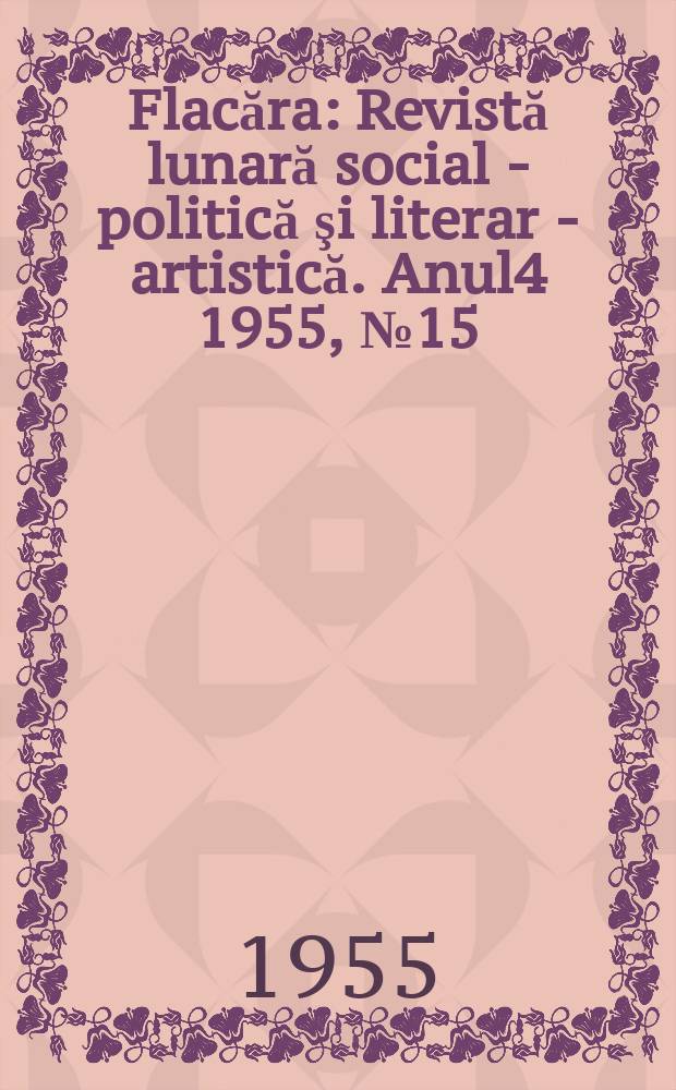 Flacăra : Revistă lunară social - politică şi literar - artistică. Anul4 1955, №15(64)
