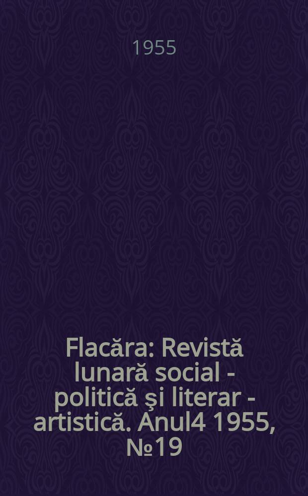 Flacăra : Revistă lunară social - politică şi literar - artistică. Anul4 1955, №19(68)